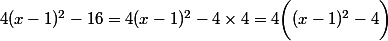 4(x-1)^2-16 =4(x-1)^2-4\times 4 = 4\bigg((x-1)^2-4\bigg)